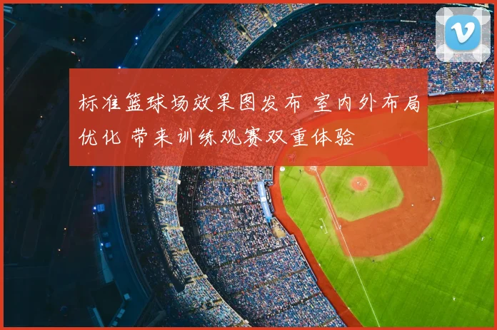 标准篮球场效果图发布 室内外布局优化 带来训练观赛双重体验