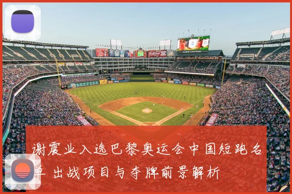 谢震业入选巴黎奥运会中国短跑名单 出战项目与夺牌前景解析