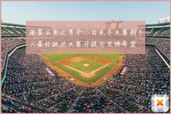 谢震业奥运男子二百米半决赛创个人最好挺进决赛并提升奖牌希望