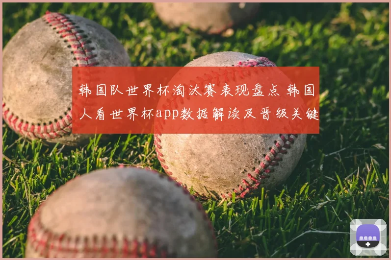 韩国队世界杯淘汰赛表现盘点 韩国人看世界杯app数据解读及晋级关键